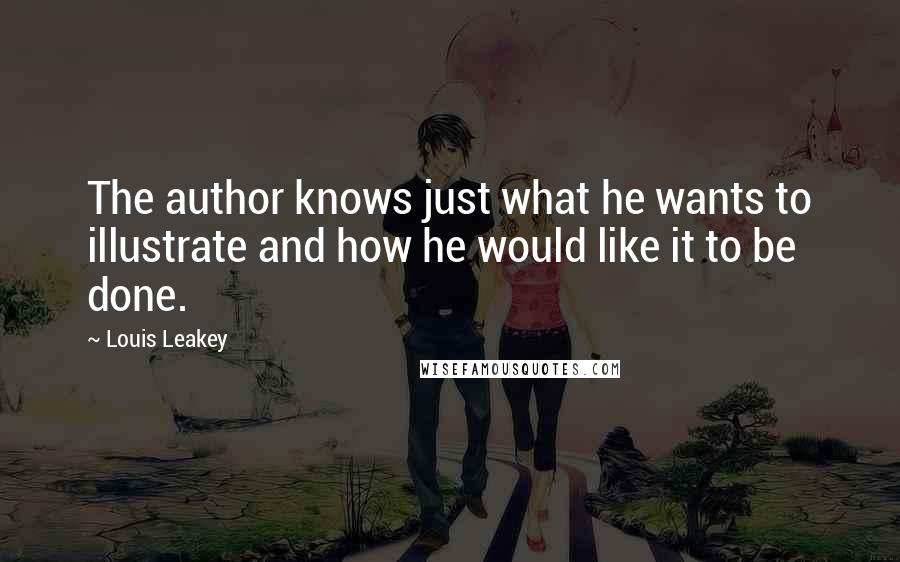 Louis Leakey quotes: The author knows just what he wants to illustrate and how he would like it to be done.