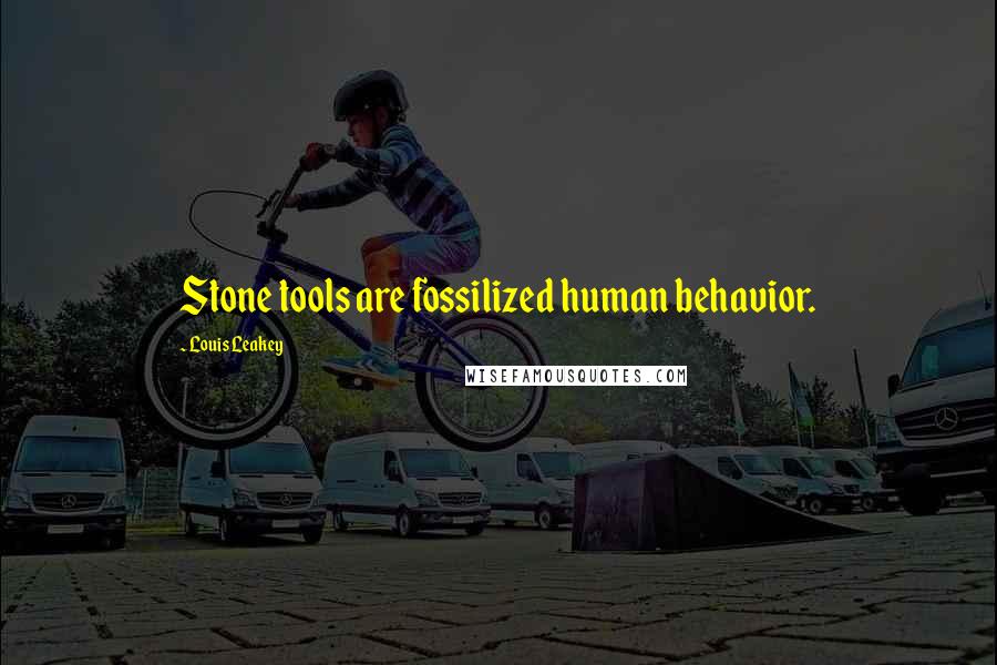 Louis Leakey quotes: Stone tools are fossilized human behavior.