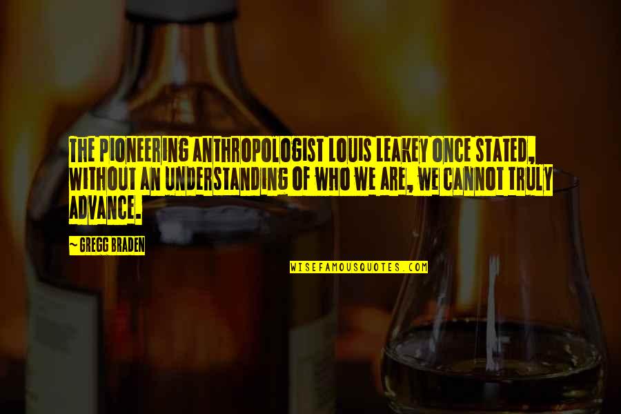 Louis Leakey Quotes By Gregg Braden: The pioneering anthropologist Louis Leakey once stated, Without