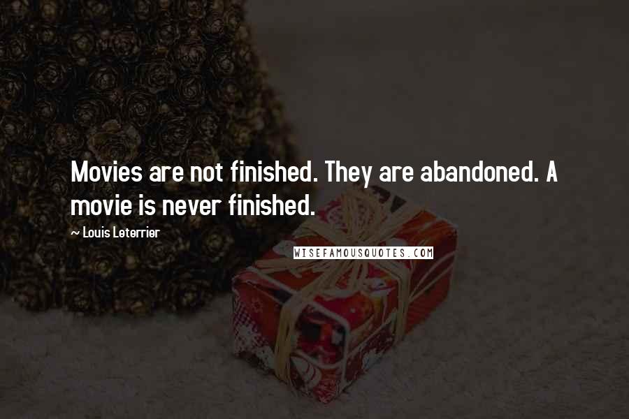 Louis Leterrier quotes: Movies are not finished. They are abandoned. A movie is never finished.