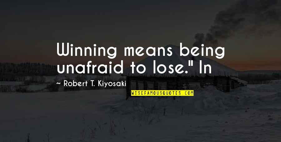 Louis Litt Quotes By Robert T. Kiyosaki: Winning means being unafraid to lose." In