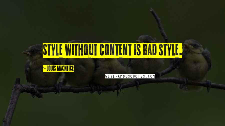 Louis MacNeice quotes: Style without content is bad style.