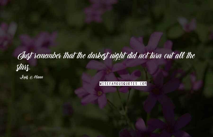 Louis Mann quotes: Just remember that the darkest night did not turn out all the stars.