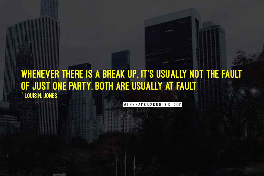 Louis N. Jones quotes: Whenever there is a break up, it's usually not the fault of just one party. Both are usually at fault
