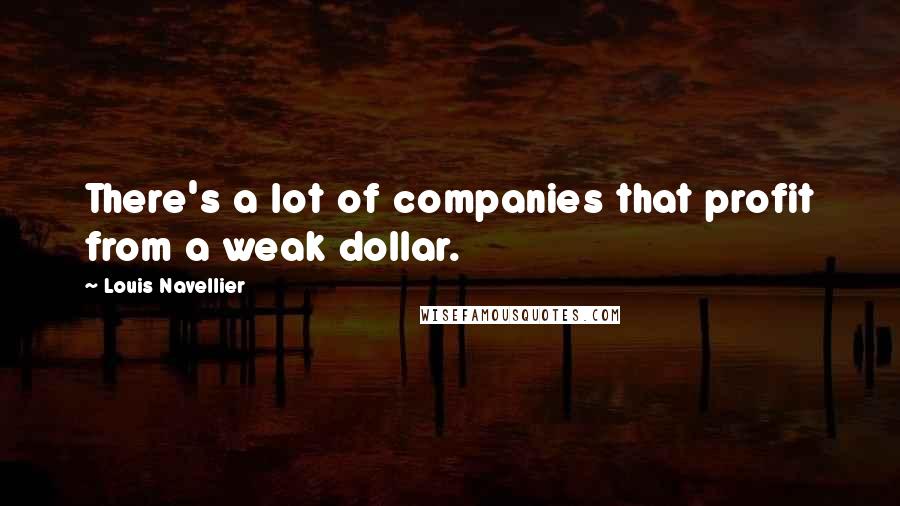 Louis Navellier quotes: There's a lot of companies that profit from a weak dollar.