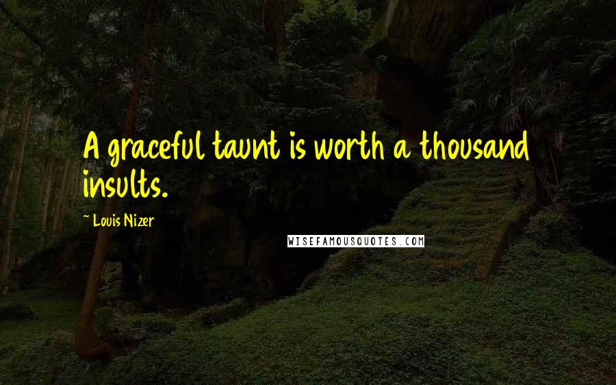 Louis Nizer quotes: A graceful taunt is worth a thousand insults.