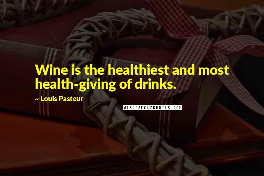 Louis Pasteur quotes: Wine is the healthiest and most health-giving of drinks.