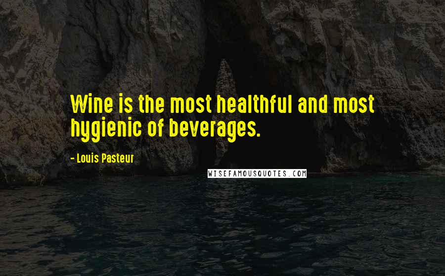 Louis Pasteur quotes: Wine is the most healthful and most hygienic of beverages.