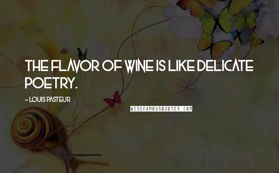 Louis Pasteur quotes: The flavor of wine is like delicate poetry.