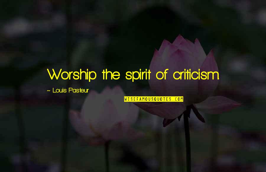 Louis Pasteur Quotes By Louis Pasteur: Worship the spirit of criticism.