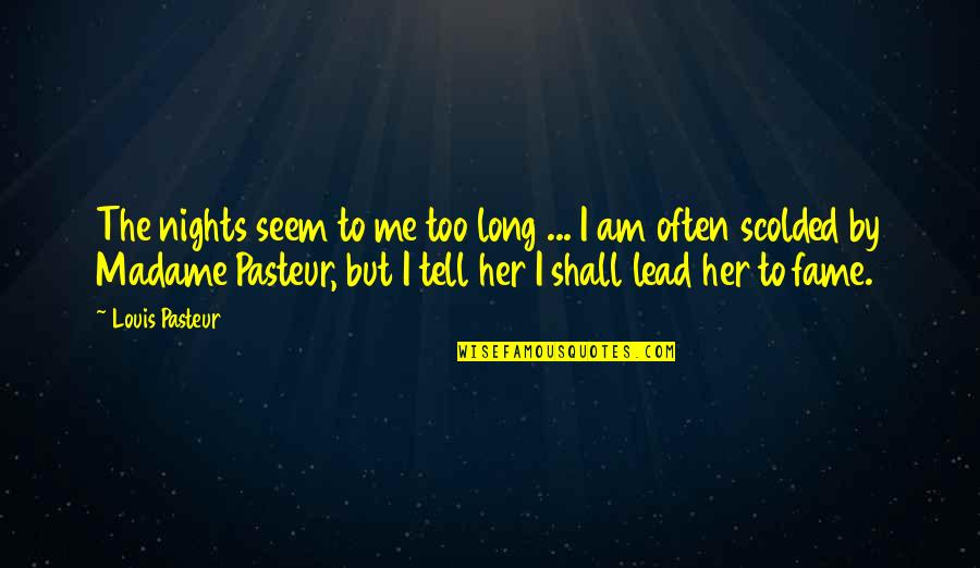 Louis Pasteur Quotes By Louis Pasteur: The nights seem to me too long ... Louis Pasteur Quotes By Louis Pasteur: The nights seem to me too long ...