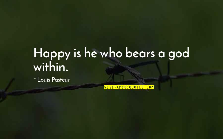 Louis Pasteur Quotes By Louis Pasteur: Happy is he who bears a god within.