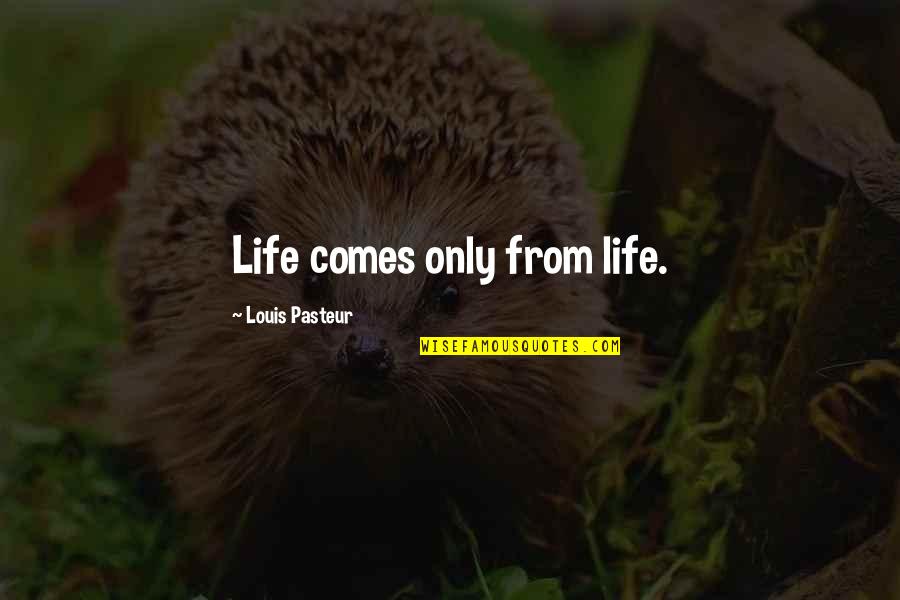 Louis Pasteur Quotes By Louis Pasteur: Life comes only from life. Louis Pasteur Quotes By Louis Pasteur: Life comes only from life.