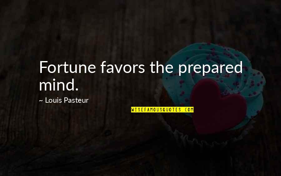 Louis Pasteur Quotes By Louis Pasteur: Fortune favors the prepared mind. Louis Pasteur Quotes By Louis Pasteur: Fortune favors the prepared mind.