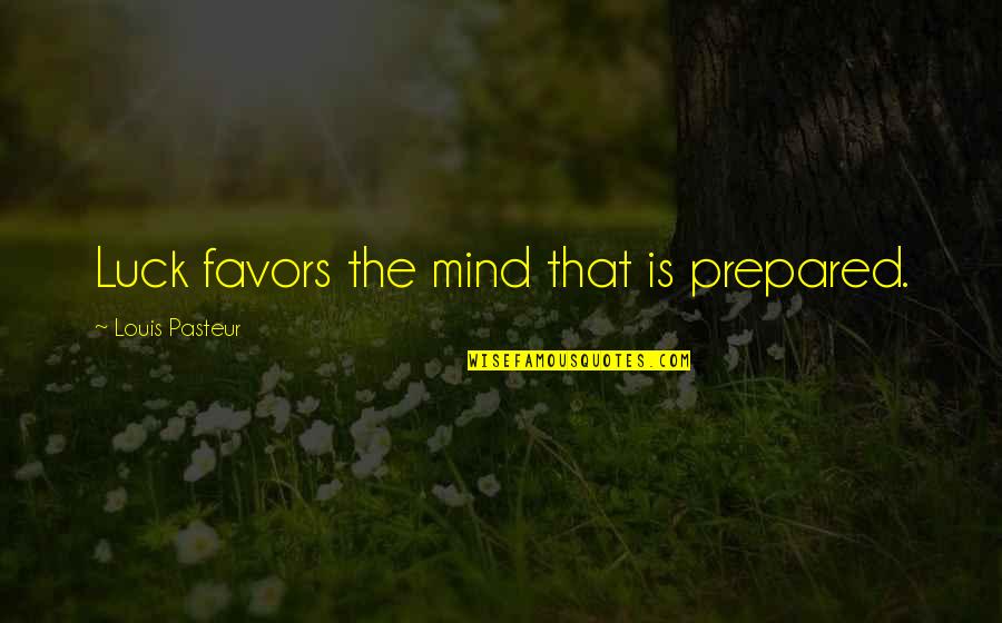 Louis Pasteur Quotes By Louis Pasteur: Luck favors the mind that is prepared.