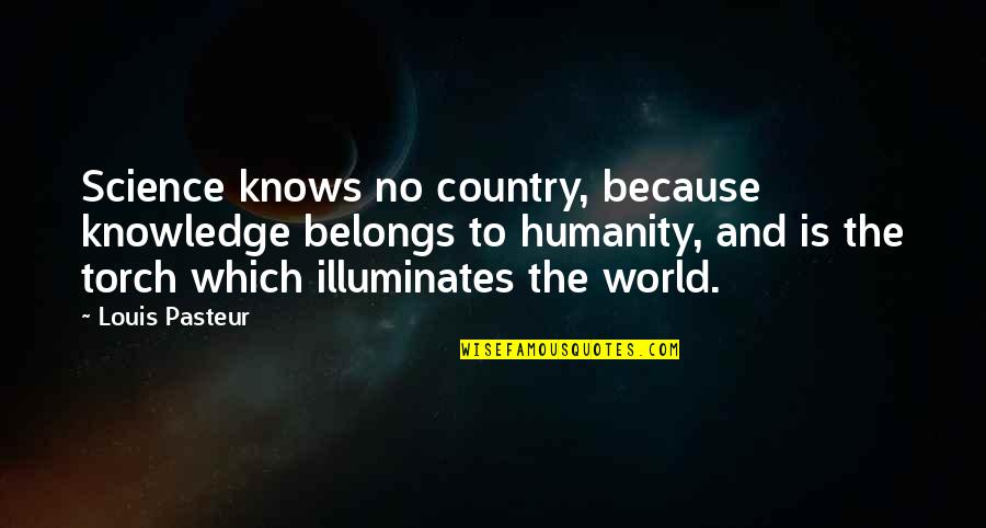 Louis Pasteur Quotes By Louis Pasteur: Science knows no country, because knowledge belongs to Louis Pasteur Quotes By Louis Pasteur: Science knows no country, because knowledge belongs to