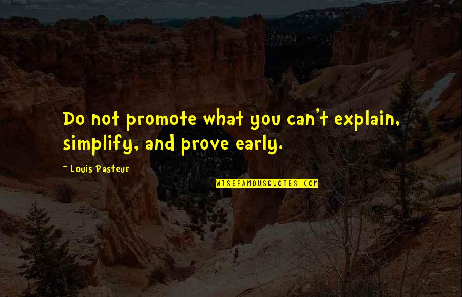 Louis Pasteur Quotes By Louis Pasteur: Do not promote what you can't explain, simplify,