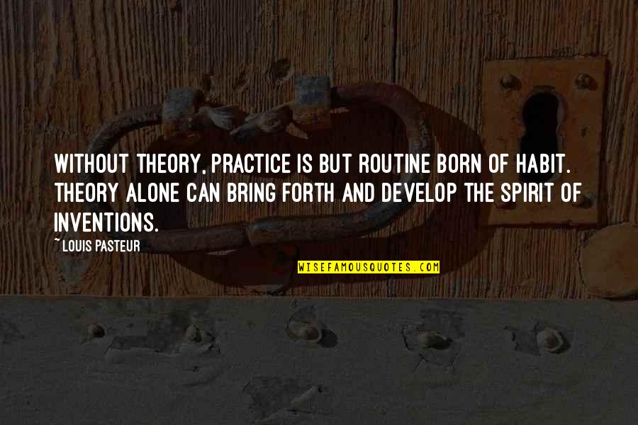 Louis Pasteur Quotes By Louis Pasteur: Without theory, practice is but routine born of