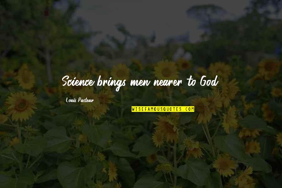 Louis Pasteur Quotes By Louis Pasteur: Science brings men nearer to God.