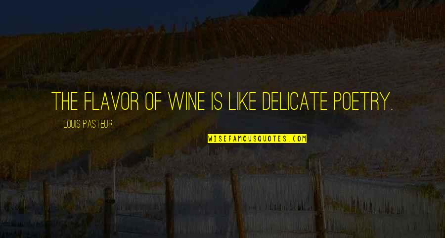 Louis Pasteur Quotes By Louis Pasteur: The flavor of wine is like delicate poetry. Louis Pasteur Quotes By Louis Pasteur: The flavor of wine is like delicate poetry.