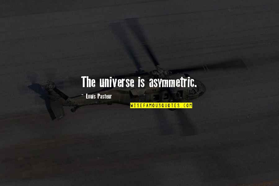 Louis Pasteur Quotes By Louis Pasteur: The universe is asymmetric. Louis Pasteur Quotes By Louis Pasteur: The universe is asymmetric.