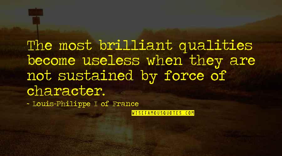 Louis Philippe Quotes By Louis-Philippe I Of France: The most brilliant qualities become useless when they