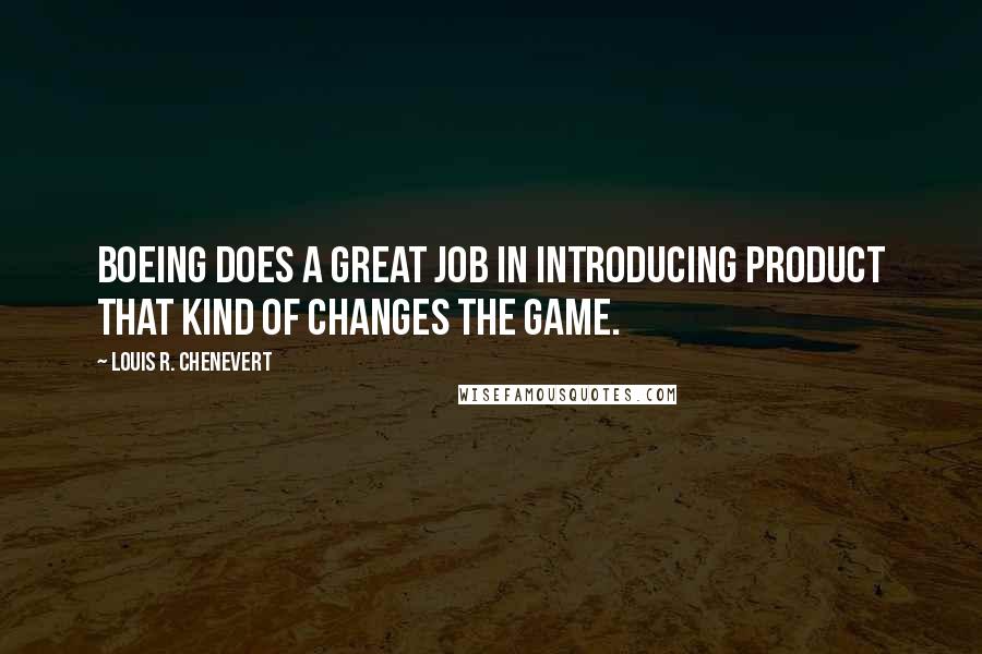 Louis R. Chenevert quotes: Boeing does a great job in introducing product that kind of changes the game.