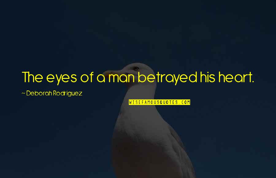 Louis R Harlan Quotes By Deborah Rodriguez: The eyes of a man betrayed his heart.