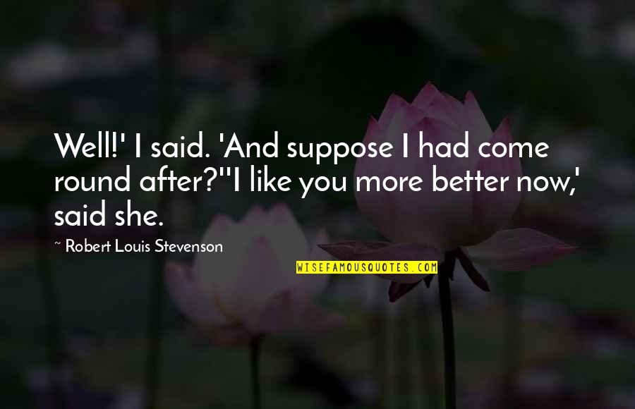 Louis Renault Quotes By Robert Louis Stevenson: Well!' I said. 'And suppose I had come