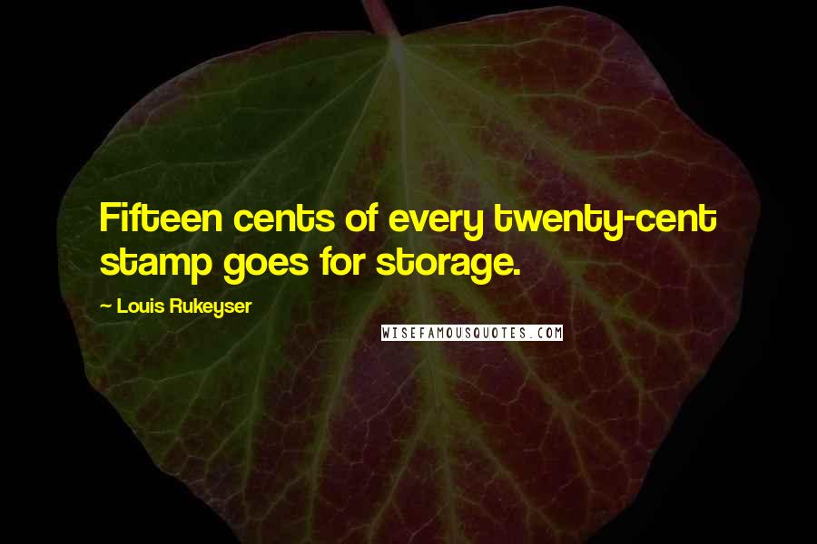 Louis Rukeyser quotes: Fifteen cents of every twenty-cent stamp goes for storage.