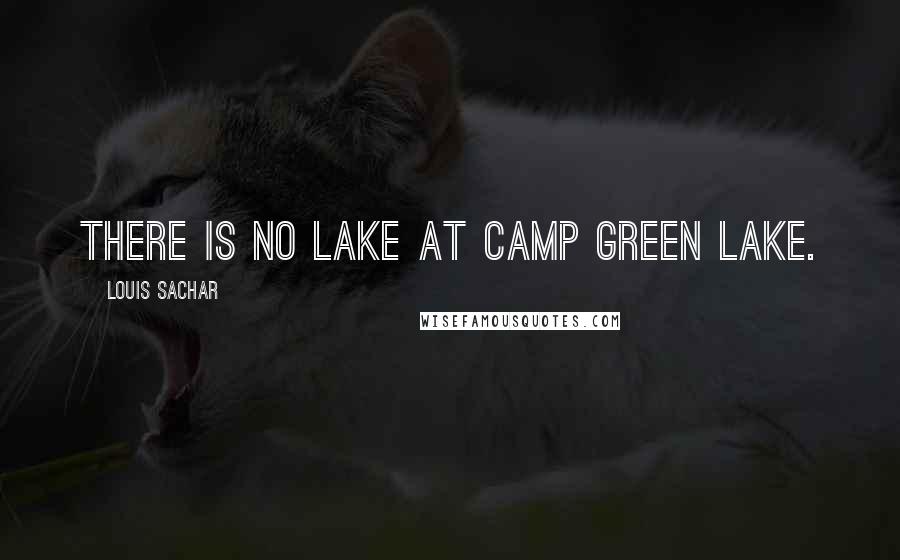 Louis Sachar quotes: There is no lake at Camp Green Lake.