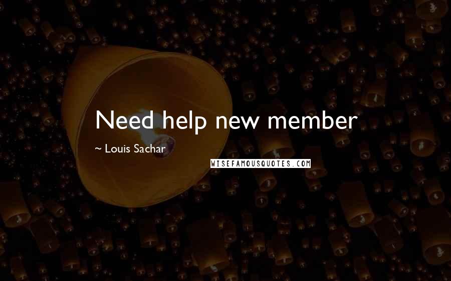 Louis Sachar quotes: Need help new member