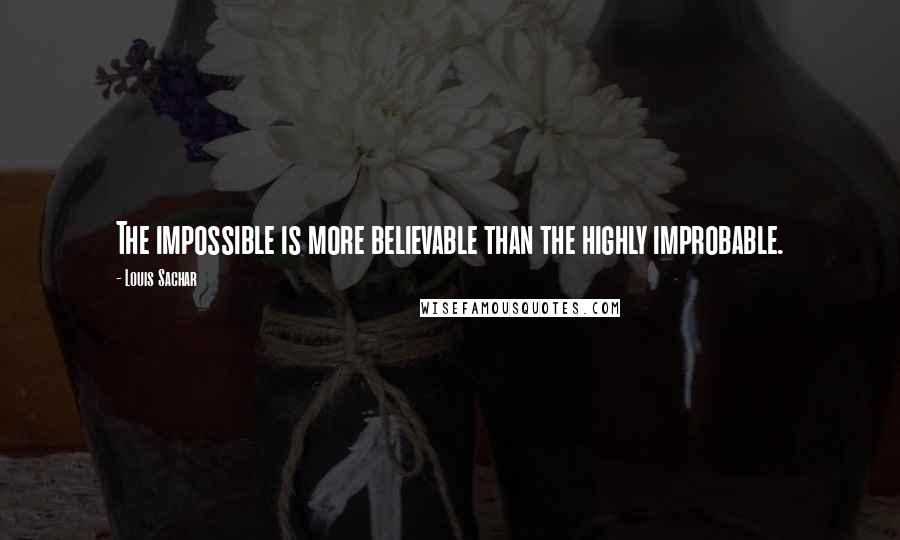 Louis Sachar quotes: The impossible is more believable than the highly improbable.