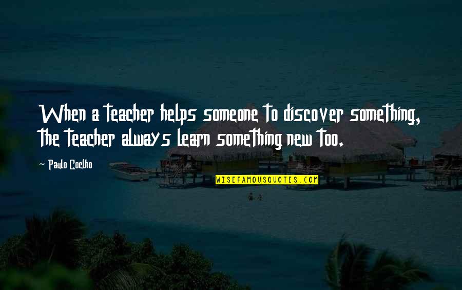 Louis Saha Quotes By Paulo Coelho: When a teacher helps someone to discover something,