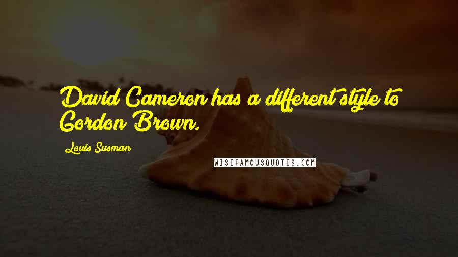 Louis Susman quotes: David Cameron has a different style to Gordon Brown.