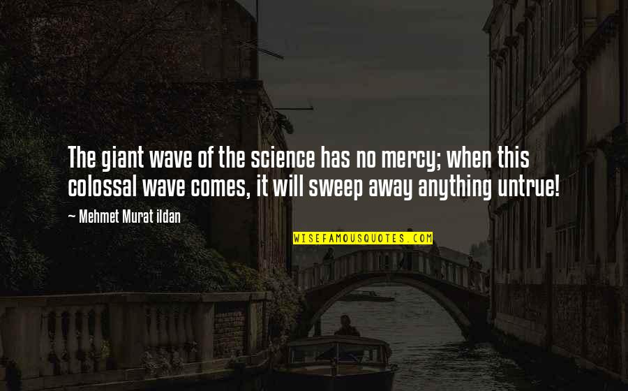 Louis The 16th Quotes By Mehmet Murat Ildan: The giant wave of the science has no Louis The 16th Quotes By Mehmet Murat Ildan: The giant wave of the science has no