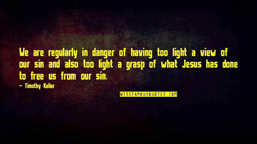 Louis The Sixteenth Quotes By Timothy Keller: We are regularly in danger of having too Louis The Sixteenth Quotes By Timothy Keller: We are regularly in danger of having too