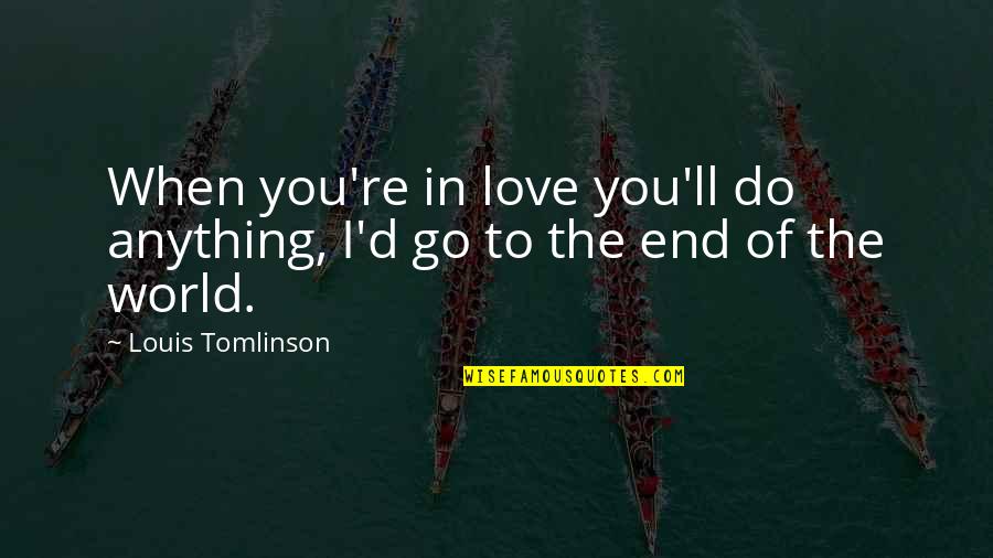 Louis Tomlinson Love Quotes By Louis Tomlinson: When you're in love you'll do anything, I'd