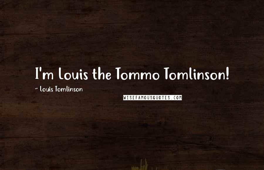 Louis Tomlinson quotes: I'm Louis the Tommo Tomlinson!