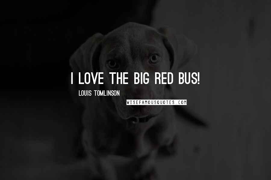 Louis Tomlinson quotes: I love the big red bus!