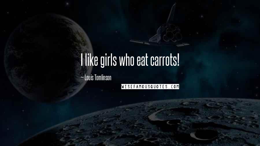Louis Tomlinson quotes: I like girls who eat carrots!