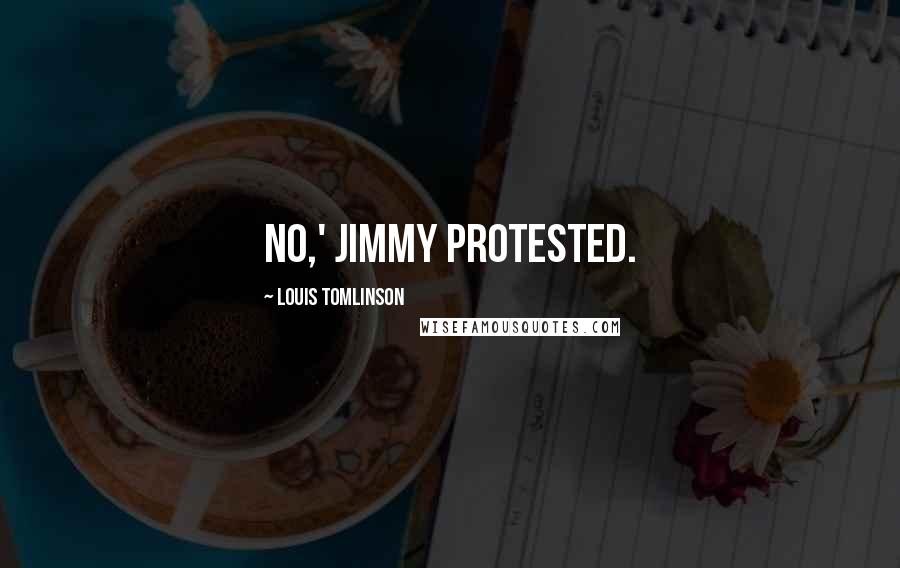 Louis Tomlinson quotes: No,' Jimmy protested.