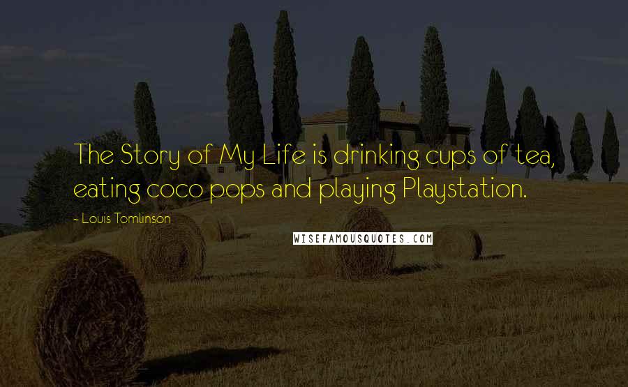 Louis Tomlinson quotes: The Story of My Life is drinking cups of tea, eating coco pops and playing Playstation.