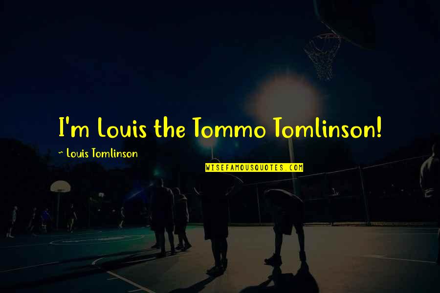 Louis Tommo Quotes By Louis Tomlinson: I'm Louis the Tommo Tomlinson!