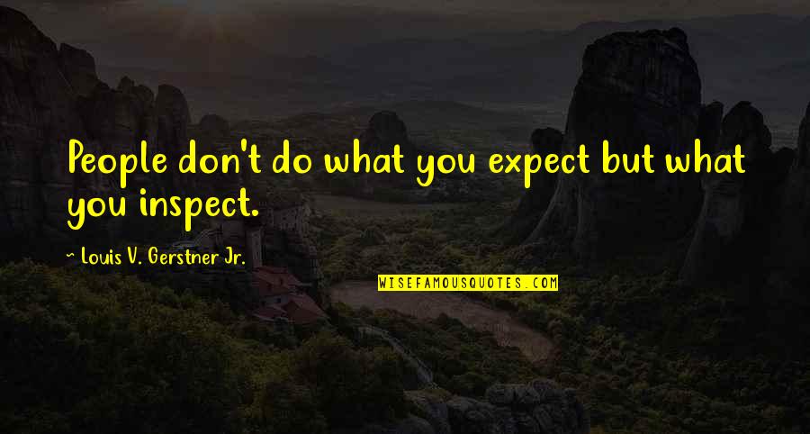 Louis V. Gerstner Jr. Quotes By Louis V. Gerstner Jr.: People don't do what you expect but what