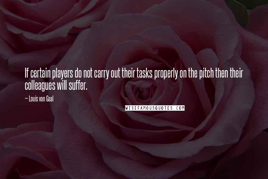 Louis Van Gaal quotes: If certain players do not carry out their tasks properly on the pitch then their colleagues will suffer.