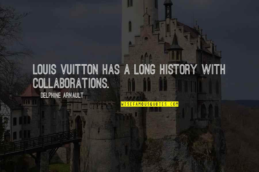 Louis Vuitton Quotes By Delphine Arnault: Louis Vuitton has a long history with collaborations.