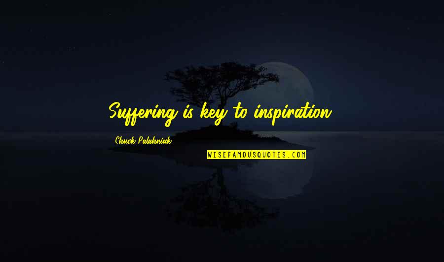 Louis Xv Quote Quotes By Chuck Palahniuk: Suffering is key to inspiration.