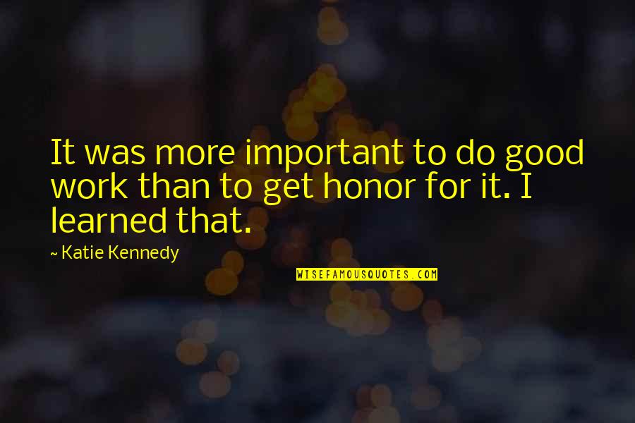 Louis Xv Quote Quotes By Katie Kennedy: It was more important to do good work