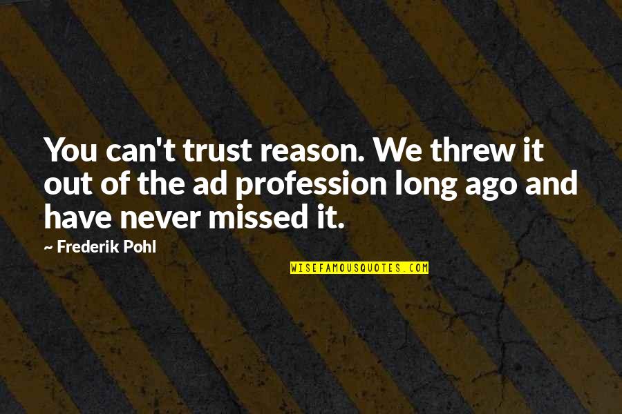 Louis Xv Quotes By Frederik Pohl: You can't trust reason. We threw it out